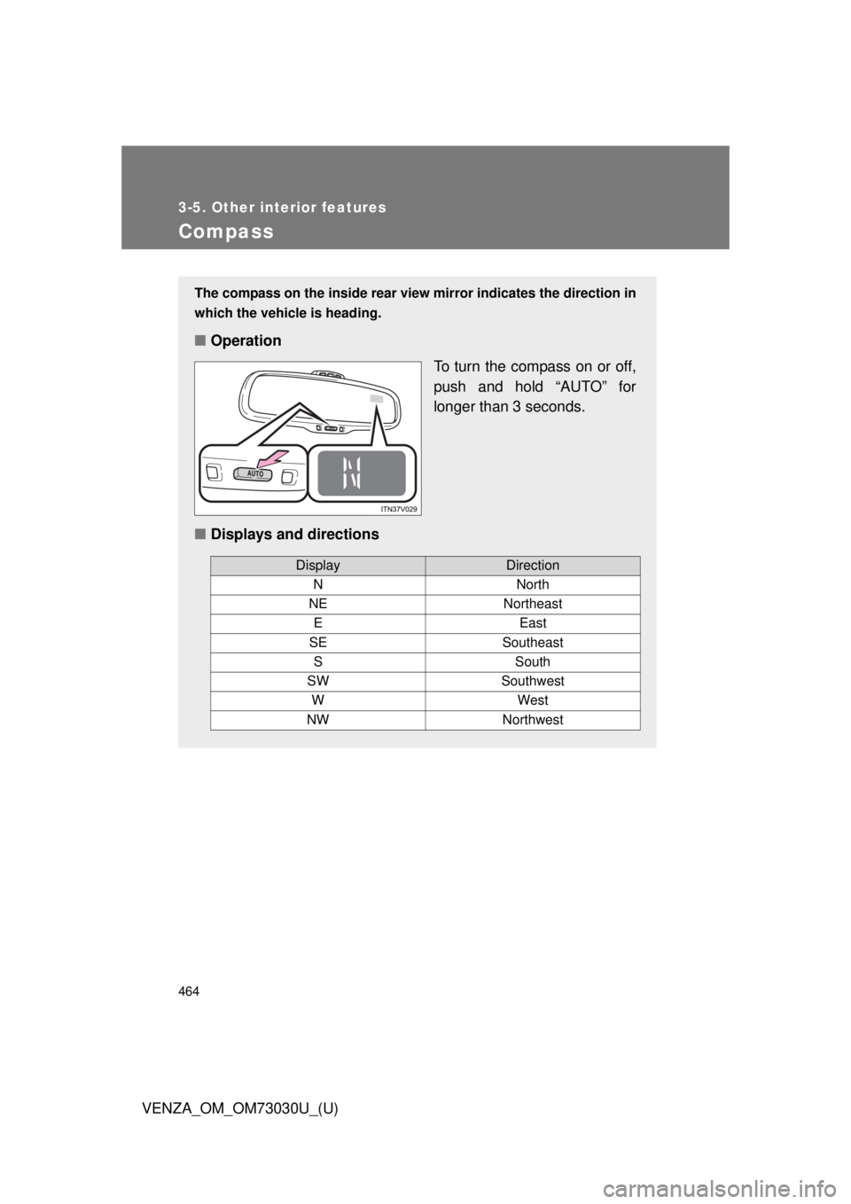 TOYOTA VENZA 2016  Owners Manual 4643-5. Other interior features
VENZA_OM_OM73030U_(U)Compass The compass on the inside rear view  mirror indicates the direction in
which the vehicle is heading.
■ Operation
To turn the compass on o