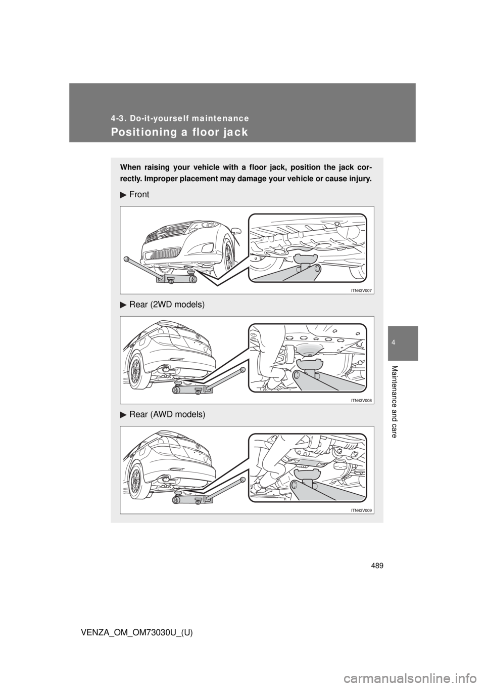 TOYOTA VENZA 2016 Owners Manual 4894-3. Do-it-yourself maintenance
4
Maintenance and care
VENZA_OM_OM73030U_(U) Positioning a floor jack When raising your vehicle with a floor jack, position the jack cor-
rectly. Improper placement TOYOTA VENZA 2016 Owners Manual 4894-3. Do-it-yourself maintenance
4
Maintenance and care
VENZA_OM_OM73030U_(U) Positioning a floor jack When raising your vehicle with a floor jack, position the jack cor-
rectly. Improper placement