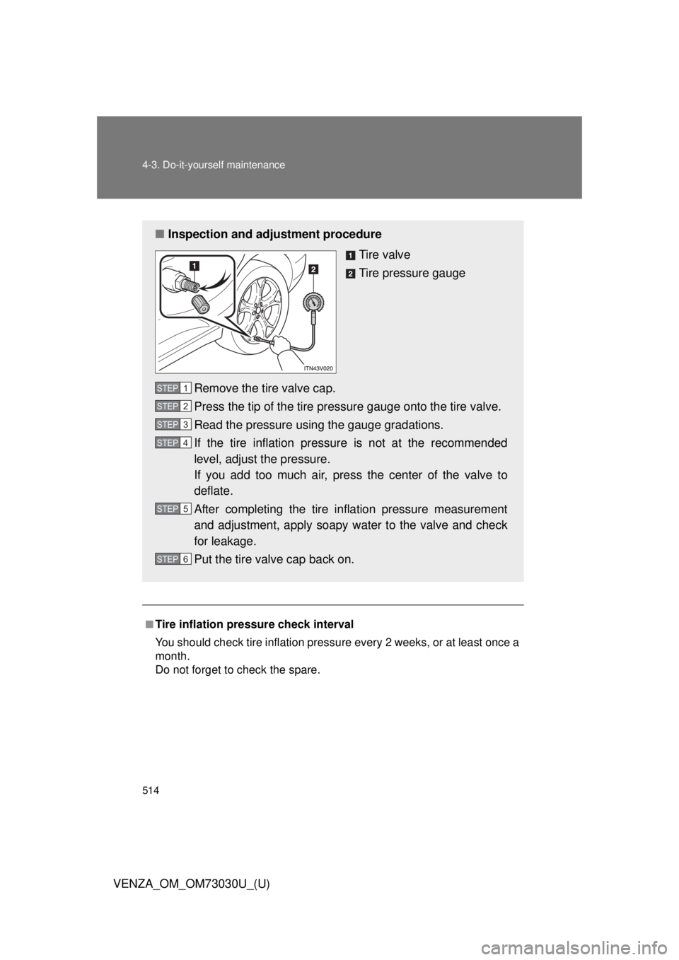 TOYOTA VENZA 2016  Owners Manual 5144-3. Do-it-yourself maintenance
VENZA_OM_OM73030U_(U) ■
Tire inflation pressure check interval
You should check tire inflation pressu re every 2 weeks,  or at least once a
month.
Do not forget to