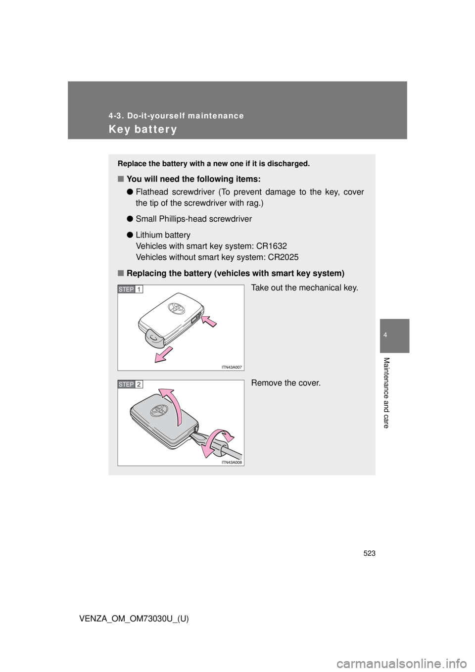 TOYOTA VENZA 2016  Owners Manual 5234-3. Do-it-yourself maintenance
4
Maintenance and care
VENZA_OM_OM73030U_(U) Key batter y Replace the battery with a new one if it is discharged.
■ You will need the following items:
● Flathead