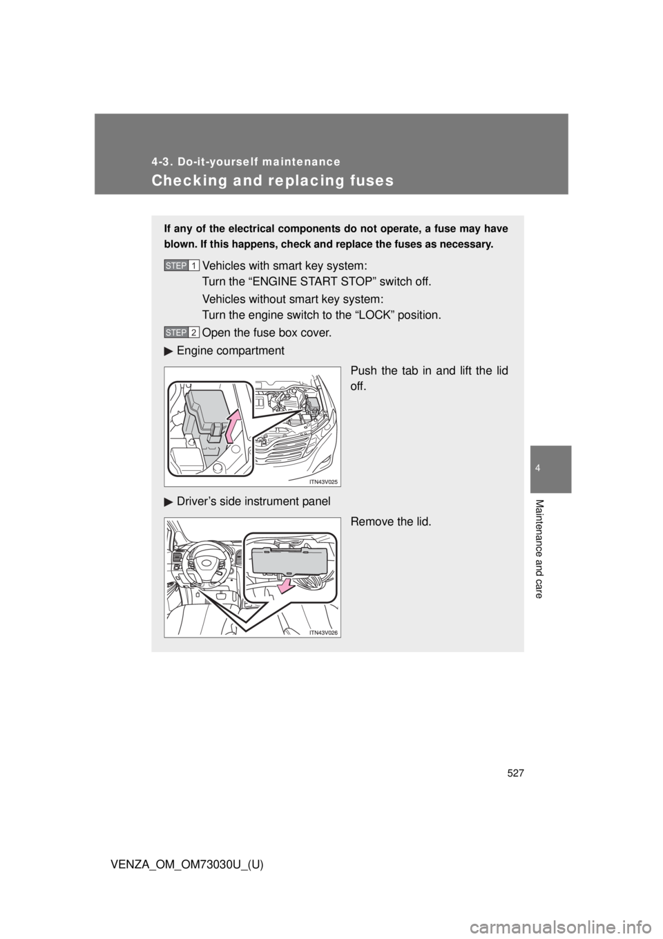TOYOTA VENZA 2016  Owners Manual 5274-3. Do-it-yourself maintenance
4
Maintenance and care
VENZA_OM_OM73030U_(U) Checking and replacing fuses If any of the electrical componen ts do not operate, a fuse may have
blown. If this happens