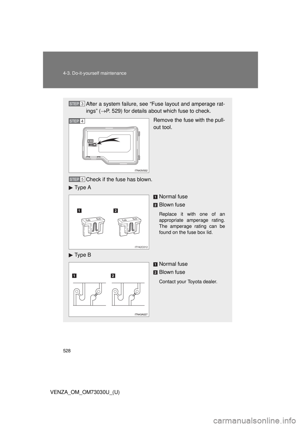 TOYOTA VENZA 2016  Owners Manual 5284-3. Do-it-yourself maintenance
VENZA_OM_OM73030U_(U) After a system failure, see “Fuse layout and amperage rat-
ings” (  P. 529) for details about which fuse to check.
Remove the fuse with 