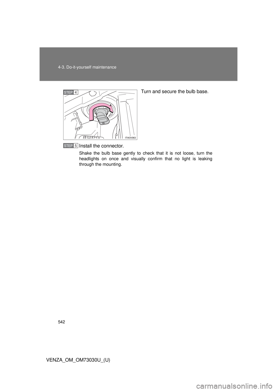 TOYOTA VENZA 2016  Owners Manual 5424-3. Do-it-yourself maintenance
VENZA_OM_OM73030U_(U) Turn and secure the bulb base.
Install the connector. Shake the bulb base gently to check that it is not loose, turn the
headlights on once and
