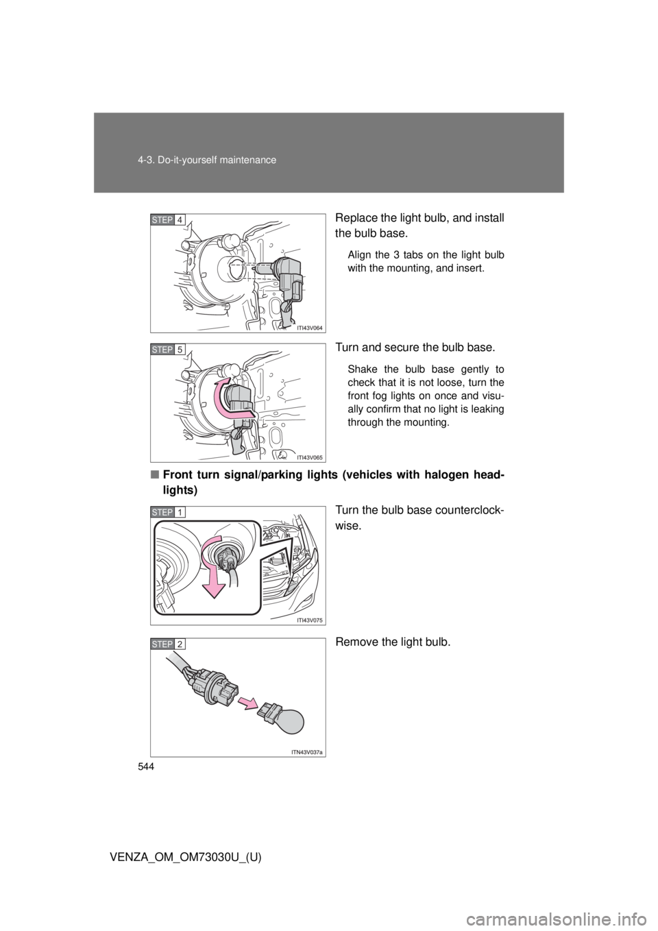 TOYOTA VENZA 2016  Owners Manual 5444-3. Do-it-yourself maintenance
VENZA_OM_OM73030U_(U) Replace the light bulb, and install
the bulb base. Align the 3 tabs on the light bulb
with the mounting, and insert.
Turn and secure the bulb b