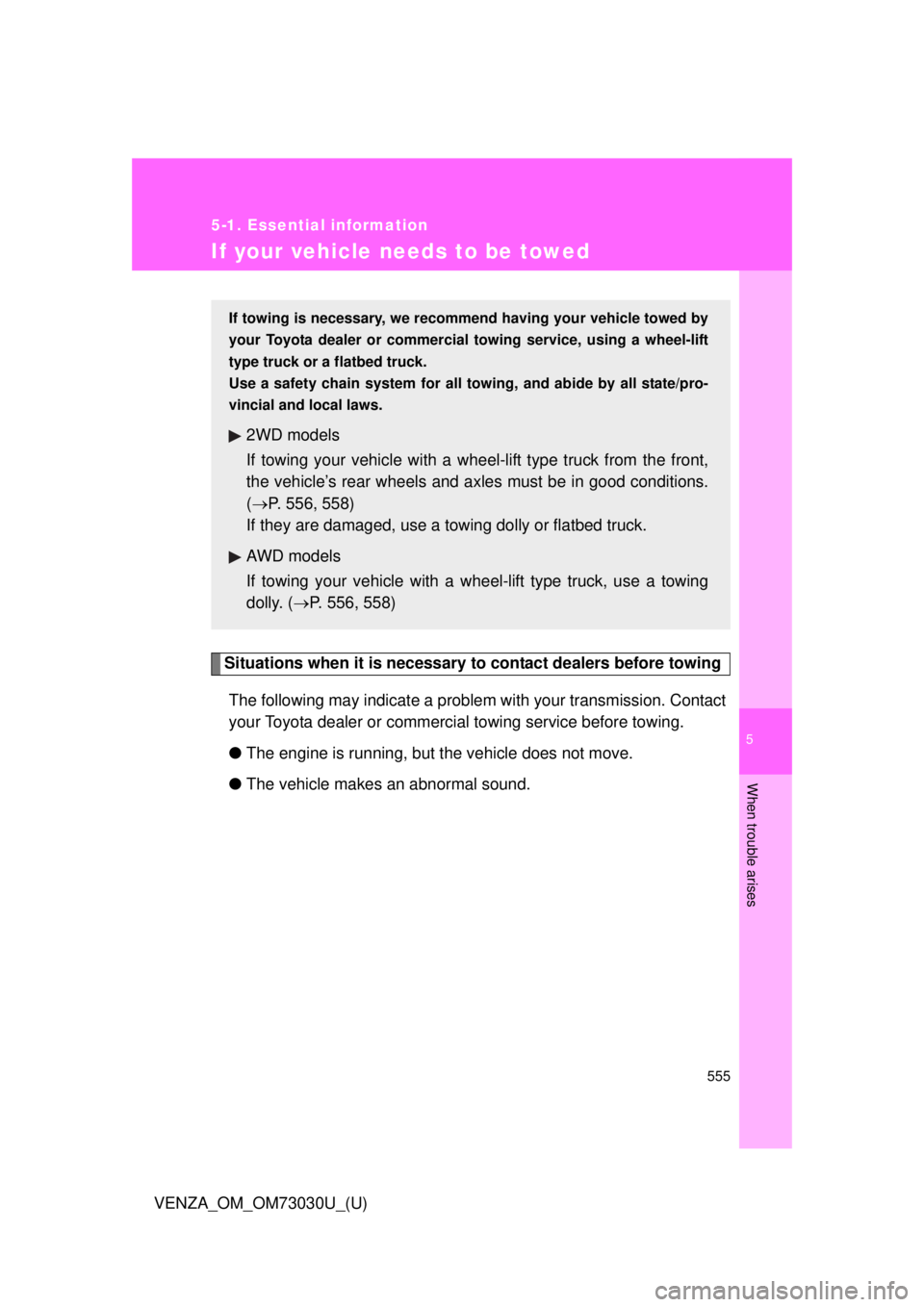 TOYOTA VENZA 2016  Owners Manual 5
When trouble arises
5555-1. Essential information
VENZA_OM_OM73030U_(U) If your vehicle needs to be towed
Situations when it is necessary to contact dealers before towing
The following may indicate 