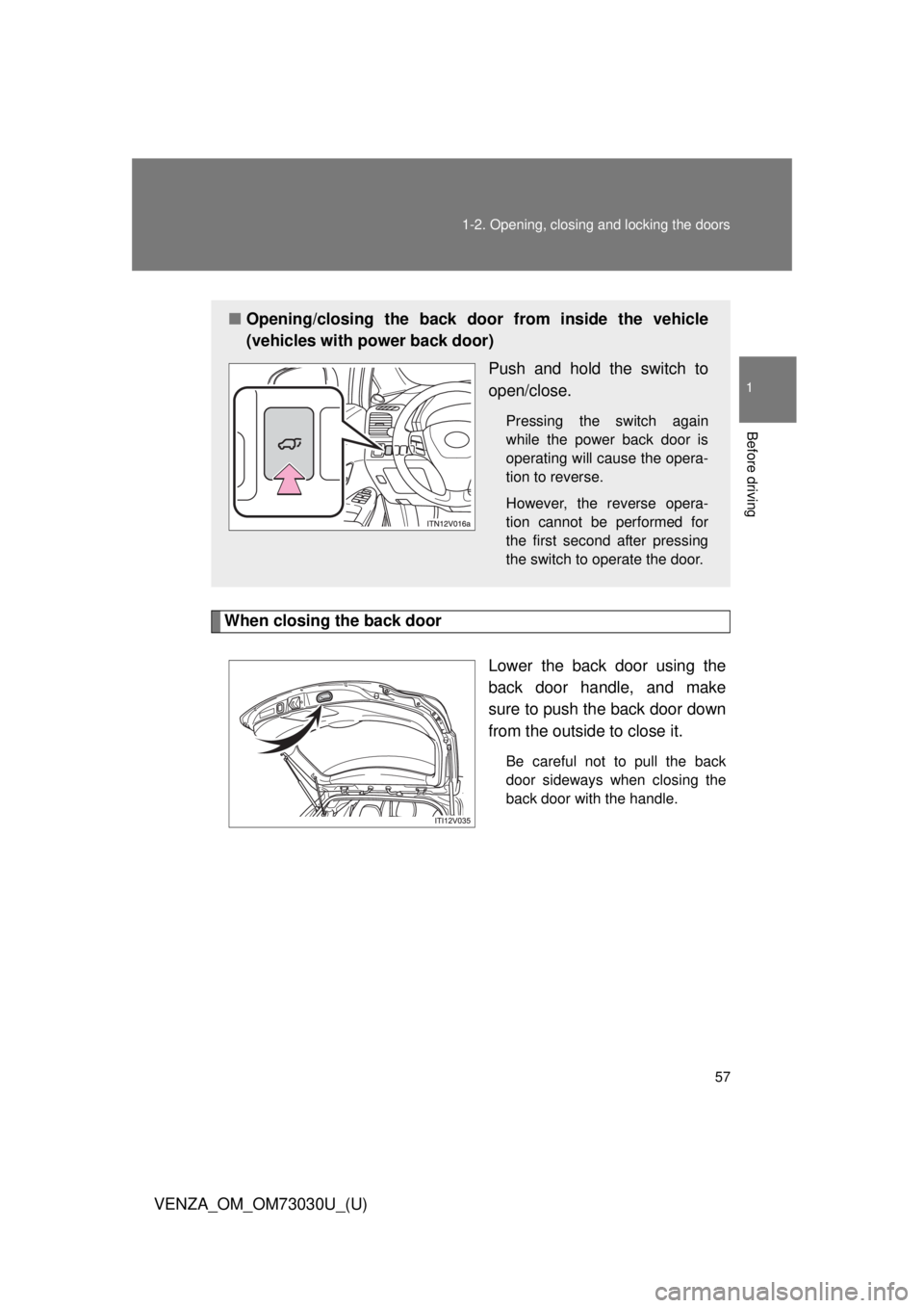 TOYOTA VENZA 2016 Workshop Manual 571-2. Opening, closing and locking the doors
1
Before driving
VENZA_OM_OM73030U_(U) When closing the back door
Lower the back door using the
back door handle, and make
sure to push the back door down TOYOTA VENZA 2016 Workshop Manual 571-2. Opening, closing and locking the doors
1
Before driving
VENZA_OM_OM73030U_(U) When closing the back door
Lower the back door using the
back door handle, and make
sure to push the back door down