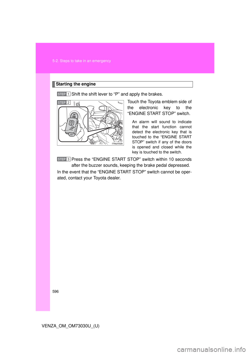 TOYOTA VENZA 2016 Owners Manual 5965-2. Steps to take in an emergency
VENZA_OM_OM73030U_(U) Starting the engine
Shift the shift lever to “P” and apply the brakes.
Touch the Toyota emblem side of
the electronic key to the
“ENGI TOYOTA VENZA 2016 Owners Manual 5965-2. Steps to take in an emergency
VENZA_OM_OM73030U_(U) Starting the engine
Shift the shift lever to “P” and apply the brakes.
Touch the Toyota emblem side of
the electronic key to the
“ENGI