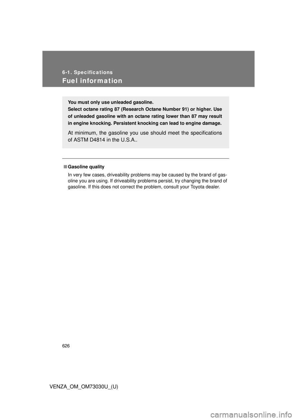 TOYOTA VENZA 2016 Owners Manual 6266-1. Specifications
VENZA_OM_OM73030U_(U)Fuel infor mation ■ Gasoline quality
In very few cases, driveability problems may be caused by the brand of gas-
oline you are using. If driveability prob TOYOTA VENZA 2016 Owners Manual 6266-1. Specifications
VENZA_OM_OM73030U_(U)Fuel infor mation ■ Gasoline quality
In very few cases, driveability problems may be caused by the brand of gas-
oline you are using. If driveability prob
