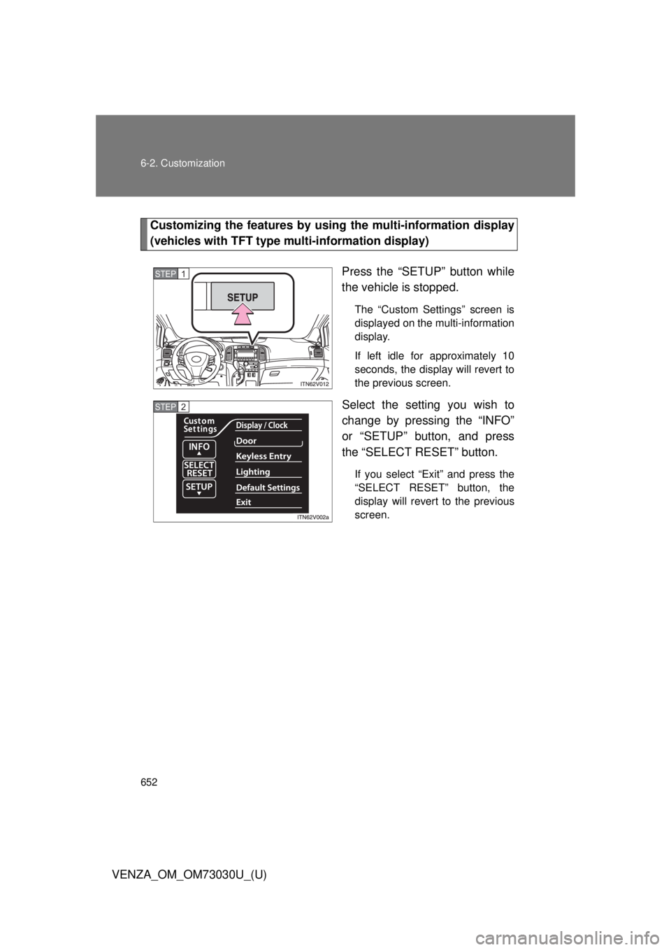 TOYOTA VENZA 2016  Owners Manual 6526-2. Customization
VENZA_OM_OM73030U_(U) Customizing the features by usin g the multi-information display
(vehicles with TFT type mu lti-information display)
Press the “SETUP” button while
the 