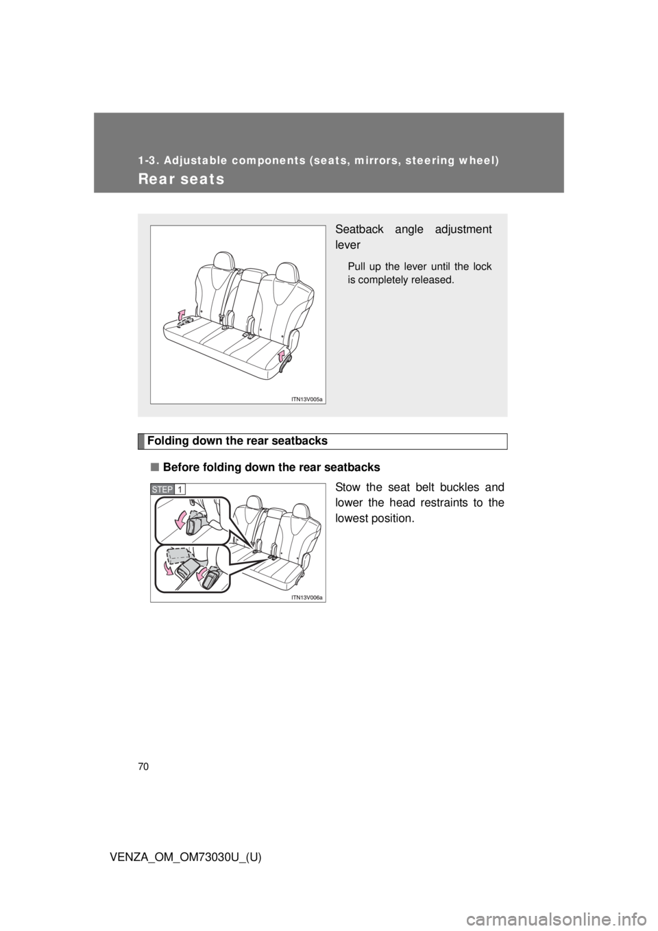 TOYOTA VENZA 2016 Repair Manual 701-3. Adjustable components (seats, mirrors, steering wheel)
VENZA_OM_OM73030U_(U)Rear seats
Folding down the rear seatbacks
■ Before folding down the rear seatbacks
Stow the seat belt buckles and
