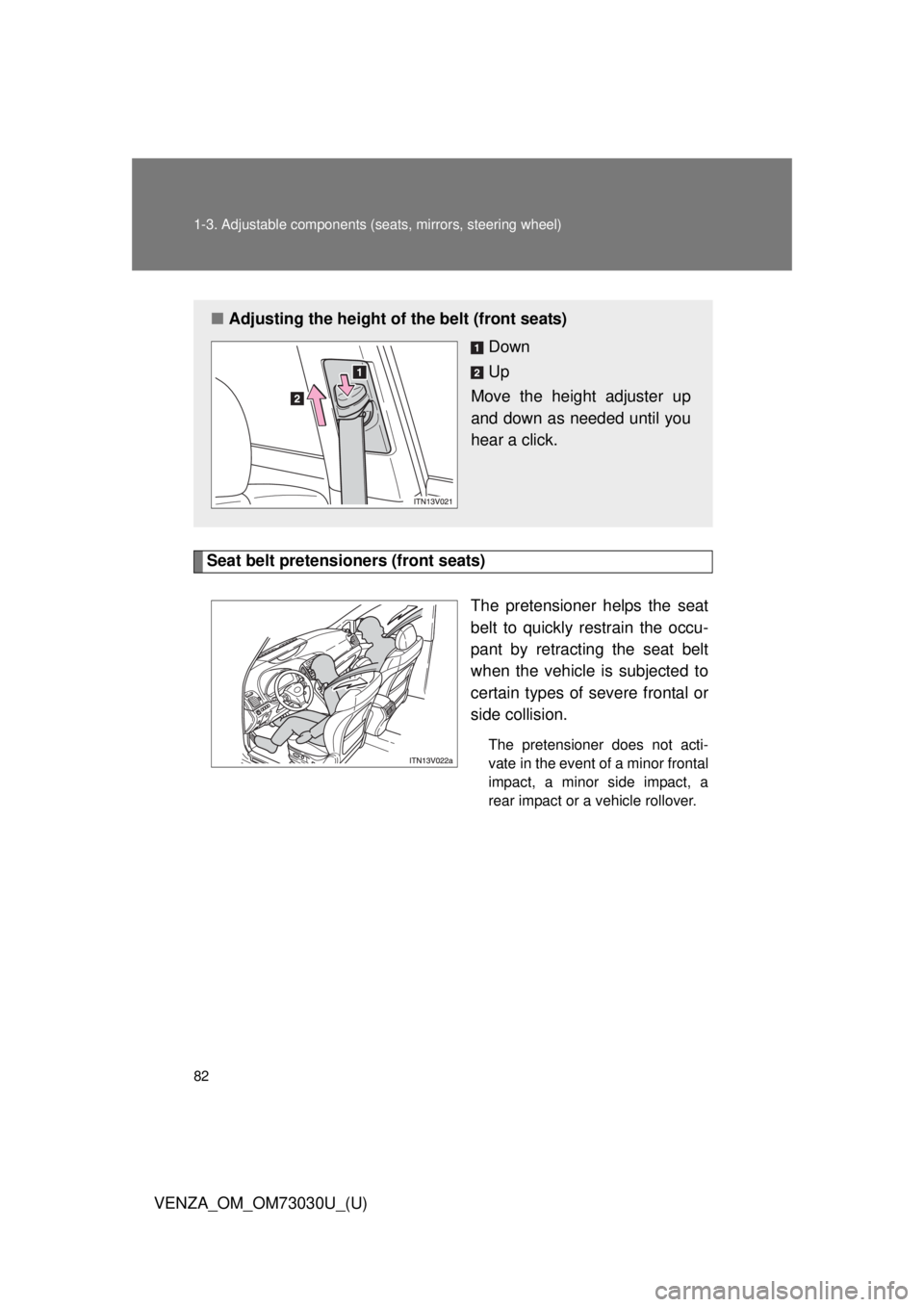 TOYOTA VENZA 2016 Manual Online 821-3. Adjustable components (s eats, mirrors, steering wheel)
VENZA_OM_OM73030U_(U) Seat belt pretensioners (front seats)
The pretensioner helps the seat
belt to quickly restrain the occu-
pant by re