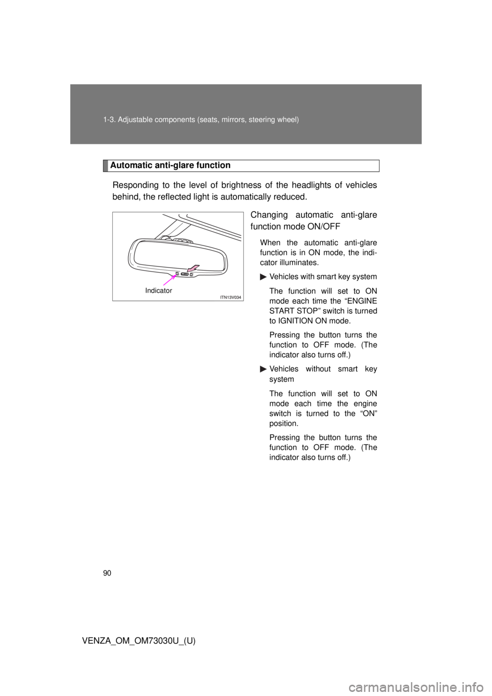 TOYOTA VENZA 2016 Manual Online 901-3. Adjustable components (s eats, mirrors, steering wheel)
VENZA_OM_OM73030U_(U) Automatic anti-glare function
Responding to the level of brightness of the headlights of vehicles
behind, the refle