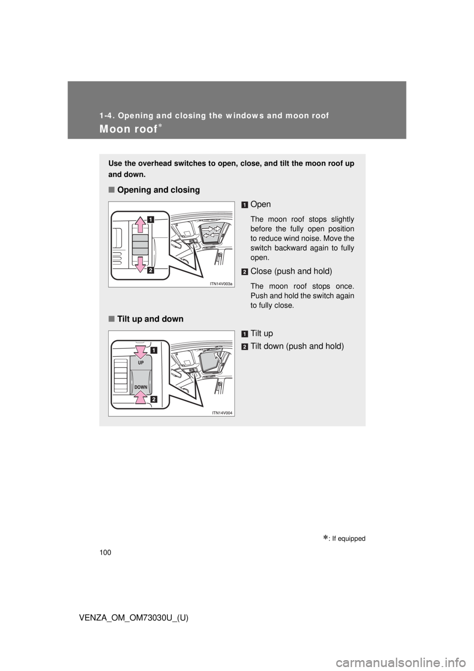 TOYOTA VENZA 2016 Owners Manual 1001-4. Opening and closing the windows and moon roof
VENZA_OM_OM73030U_(U)Moon roof
: If equippedUse the overhead switches to open, close, and tilt the moon roof up
and down.
■ Opening and TOYOTA VENZA 2016 Owners Manual 1001-4. Opening and closing the windows and moon roof
VENZA_OM_OM73030U_(U)Moon roof
: If equippedUse the overhead switches to open, close, and tilt the moon roof up
and down.
■ Opening and