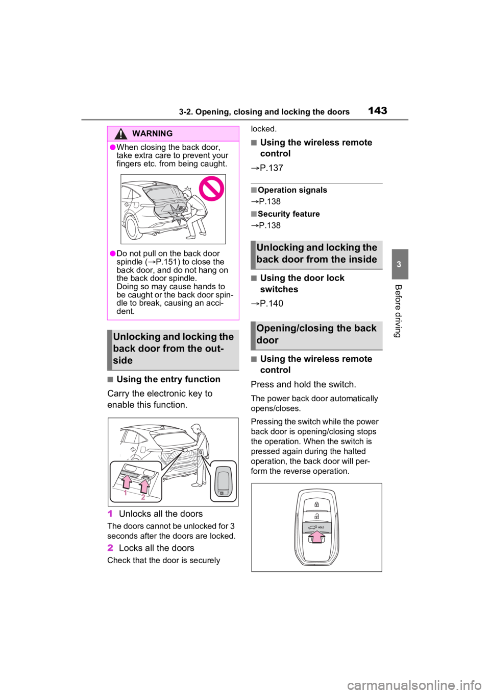 TOYOTA VENZA HYBRID 2023  Owners Manual 1433-2. Opening, closing and locking the doors
3
Before driving
■Using the entry function
Carry the electronic key to 
enable this function.
1 Unlocks all the doors
The doors cannot be unlocked for 