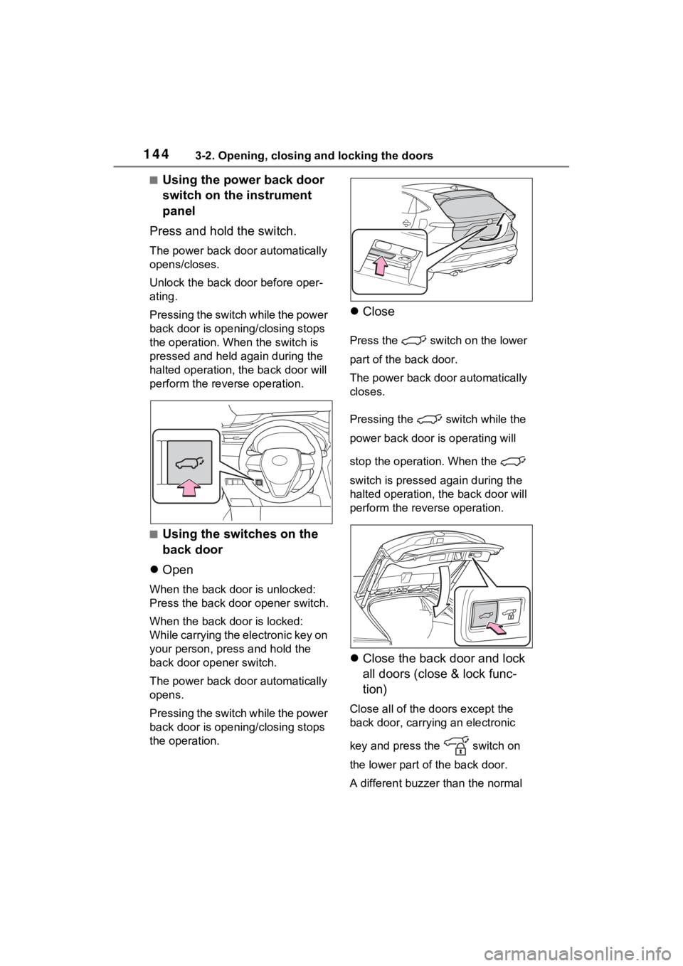 TOYOTA VENZA HYBRID 2023  Owners Manual 1443-2. Opening, closing and locking the doors
■Using the power back door 
switch on the instrument 
panel
Press and hold the switch.
The power back door automatically 
opens/closes.
Unlock the back
