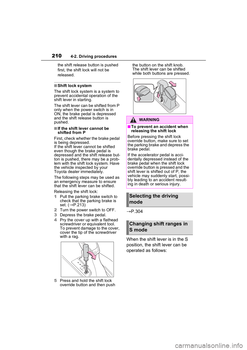 TOYOTA VENZA HYBRID 2023  Owners Manual 2104-2. Driving procedures
the shift release button is pushed 
first, the shift lock will not be 
released.
■Shift lock system
The shift lock system is a system to 
prevent accidental operation of t