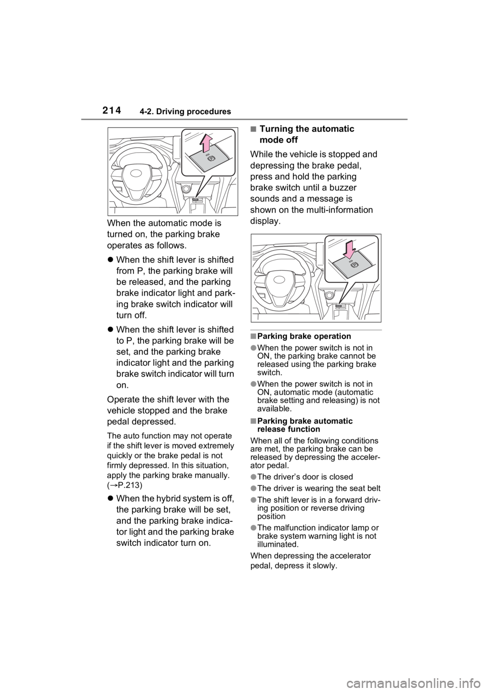 TOYOTA VENZA HYBRID 2023 Owners Manual 2144-2. Driving procedures
When the automatic mode is
turned on, the parking brake
operates as follows.
When the shift lever is shifted
from P, the parking brake will
be released, and the parki TOYOTA VENZA HYBRID 2023 Owners Manual 2144-2. Driving procedures
When the automatic mode is
turned on, the parking brake
operates as follows.
When the shift lever is shifted
from P, the parking brake will
be released, and the parki