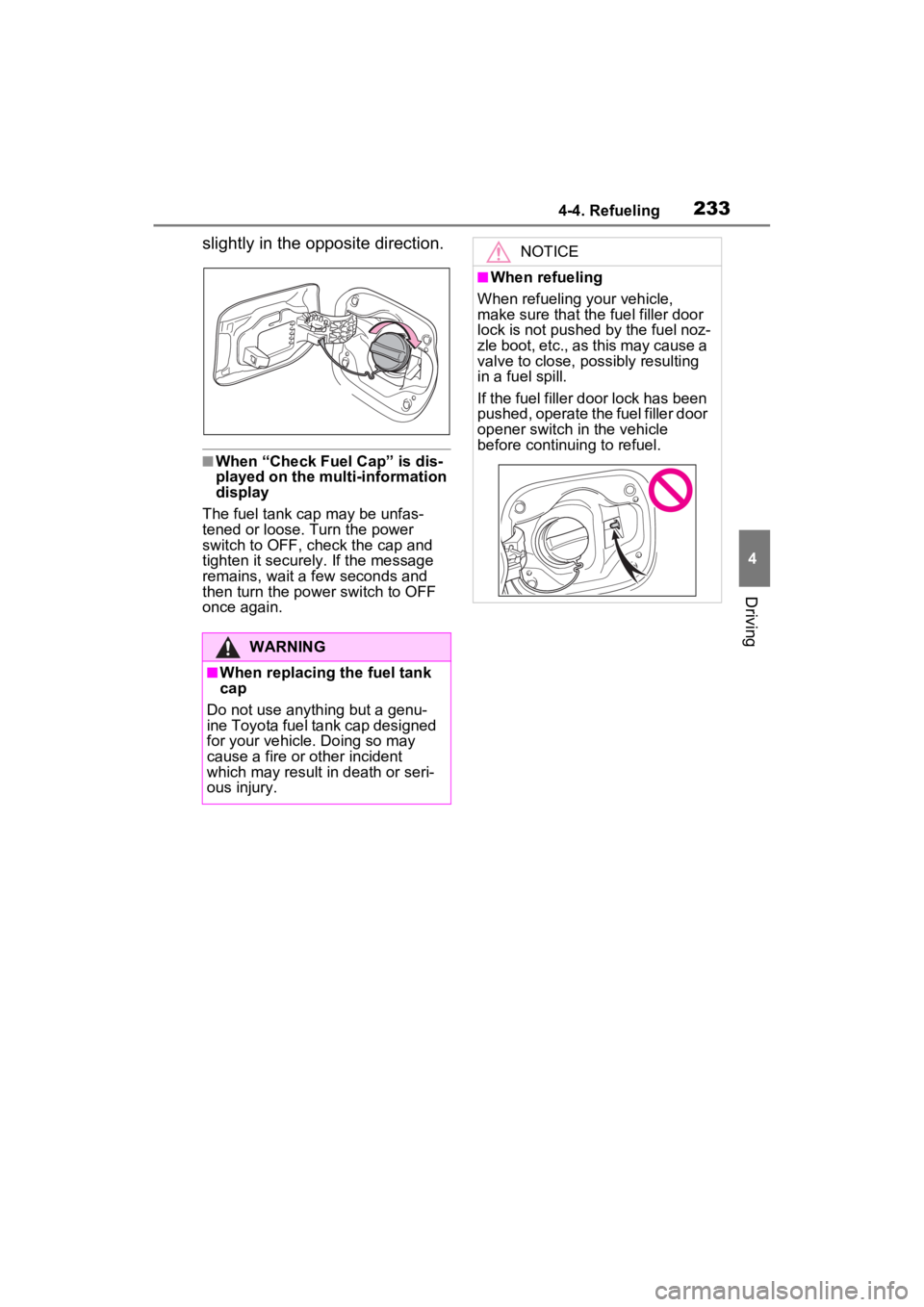 TOYOTA VENZA HYBRID 2023  Owners Manual 2334-4. Refueling
4
Driving
slightly in the opposite direction.
■When “Check Fuel Cap” is dis-
played on the multi-information 
display
The fuel tank cap may be unfas-
tened or loose. Turn the p