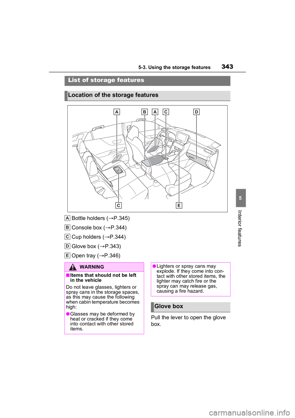 TOYOTA VENZA HYBRID 2023 Owners Manual 3435-3. Using the storage features
5
Interior features
5-3.Using the storage features
Bottle holders (P.345)
Console box ( P.344)
Cup holders ( P.344)
Glove box ( P.343)
Open tray ( P.3 TOYOTA VENZA HYBRID 2023 Owners Manual 3435-3. Using the storage features
5
Interior features
5-3.Using the storage features
Bottle holders (P.345)
Console box ( P.344)
Cup holders ( P.344)
Glove box ( P.343)
Open tray ( P.3