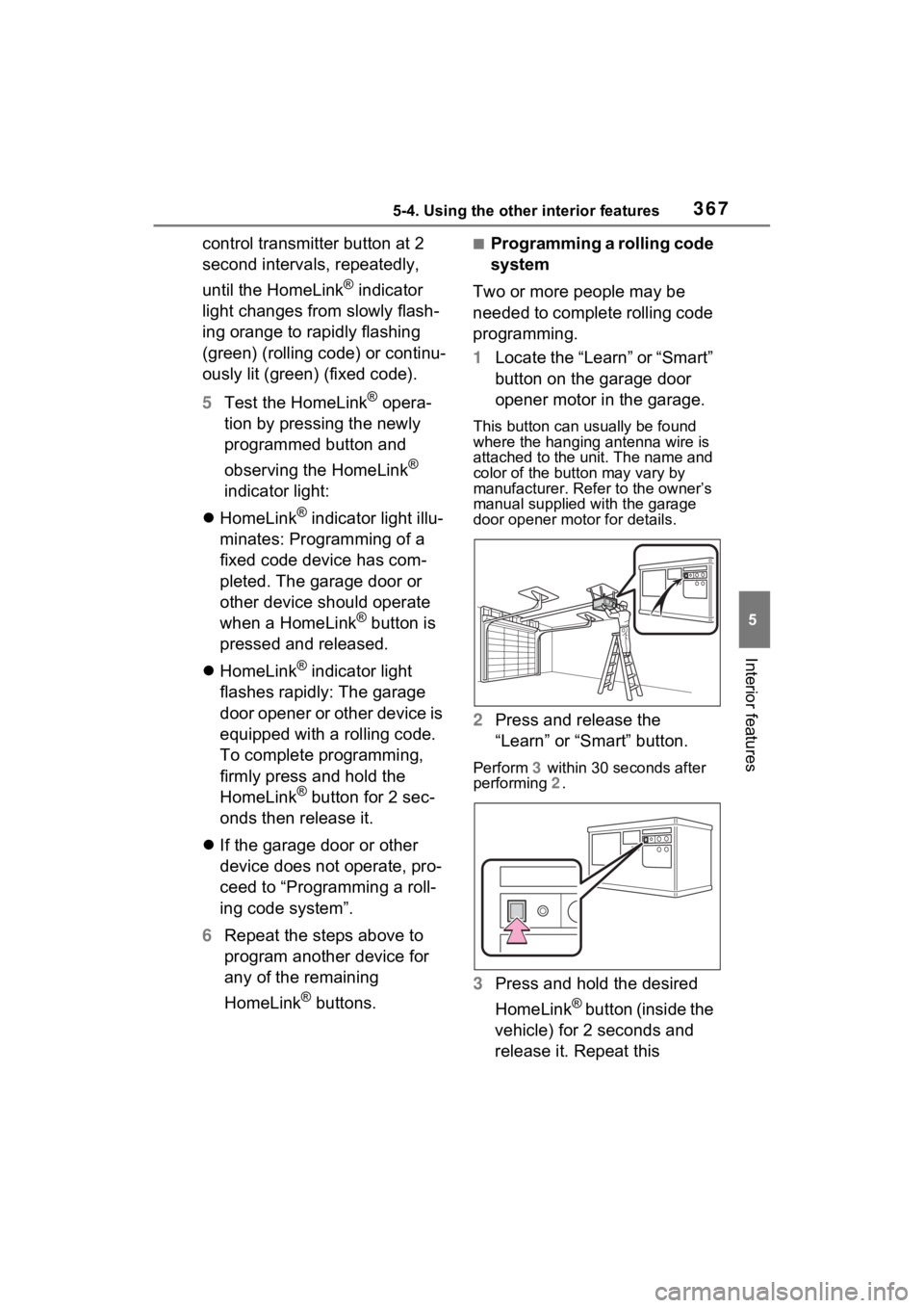 TOYOTA VENZA HYBRID 2023  Owners Manual 3675-4. Using the other interior features
5
Interior features
control transmitter button at 2 
second intervals, repeatedly, 
until the HomeLink
® indicator 
light changes from slowly flash-
ing oran