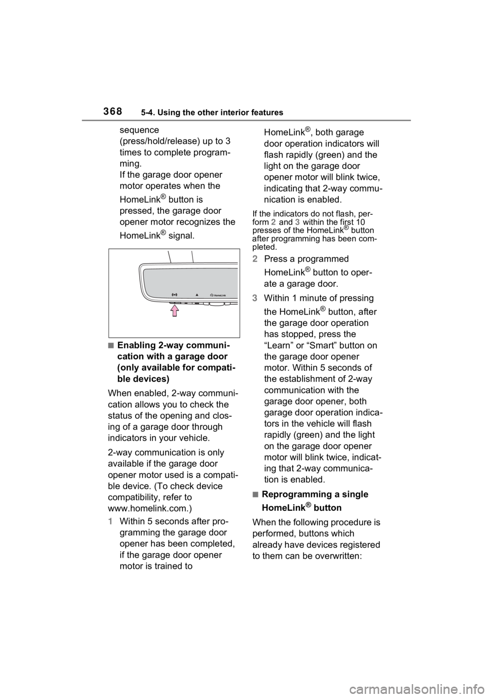 TOYOTA VENZA HYBRID 2023  Owners Manual 3685-4. Using the other interior features
sequence 
(press/hold/release) up to 3 
times to complete program-
ming.
If the garage door opener 
motor operates when the 
HomeLink
® button is 
pressed, t