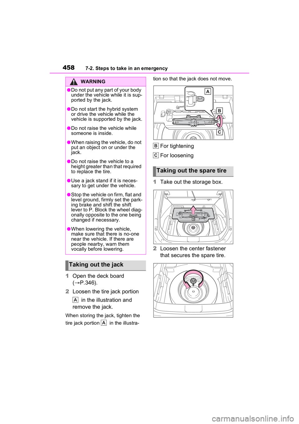 TOYOTA VENZA HYBRID 2023  Owners Manual 4587-2. Steps to take in an emergency
1Open the deck board 
( P.346).
2 Loosen the tire jack portion 
 in the illustration and 
remove the jack.
When storing the  jack, tighten the 
tire jack porti