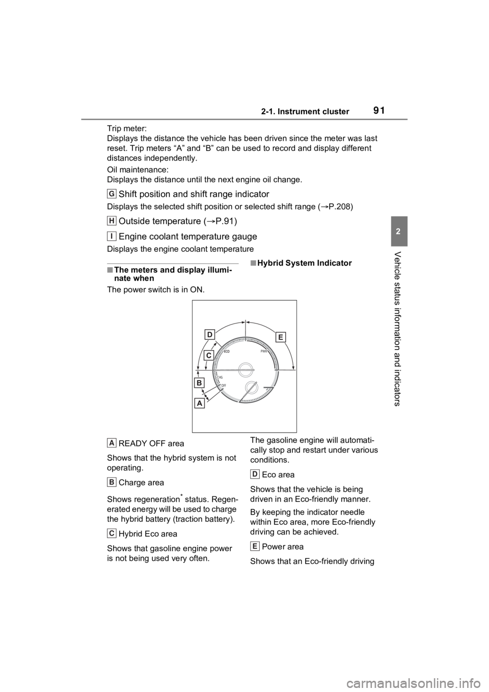 TOYOTA VENZA HYBRID 2023  Owners Manual 912-1. Instrument cluster
2
Vehicle status information and indicators
Trip meter:
Displays the distance the vehicle has been driven since the meter was last 
reset. Trip meters “A” and “B” c a