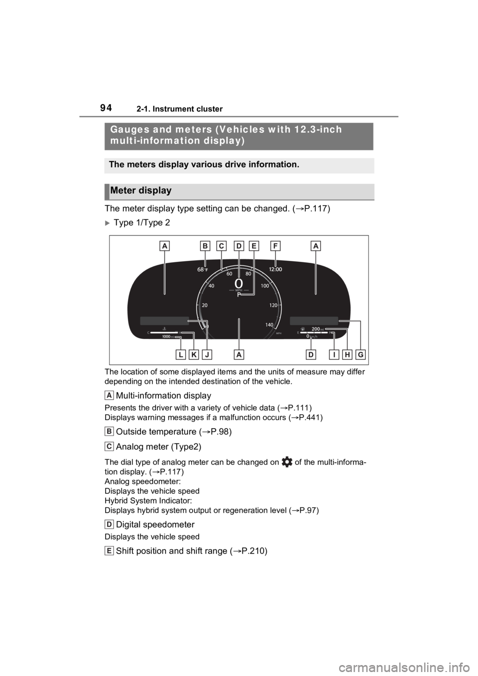 TOYOTA VENZA HYBRID 2023  Owners Manual 942-1. Instrument cluster
The meter display type setting can be changed. (P.117)
Type 1/Type 2
The location of some displayed items and the units of measure may differ 
depending on the intended
