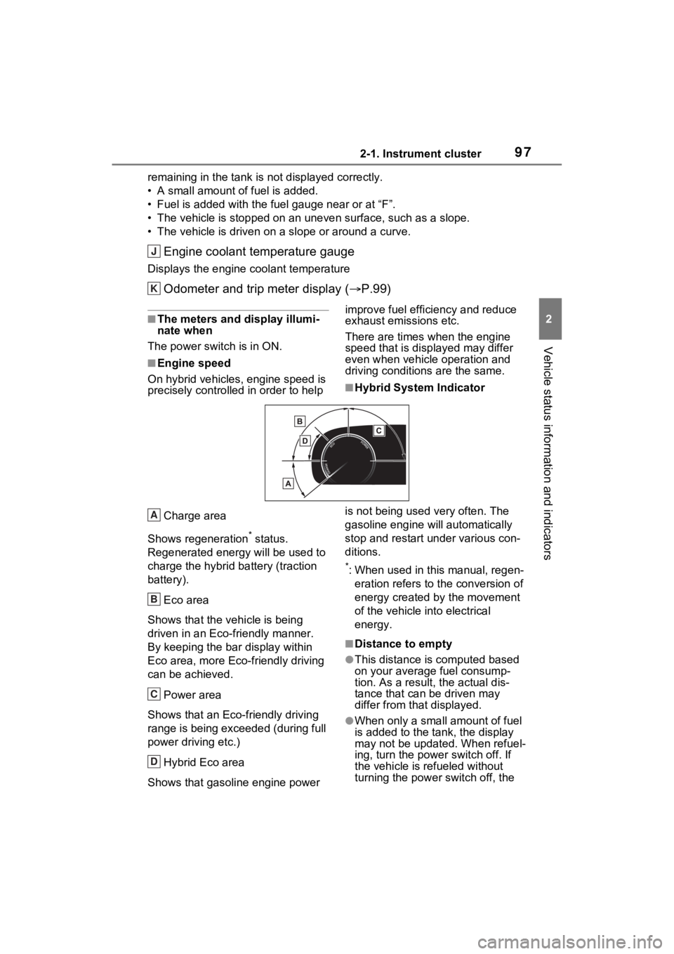 TOYOTA VENZA HYBRID 2023  Owners Manual 972-1. Instrument cluster
2
Vehicle status information and indicators
remaining in the tank is not displayed correctly.
• A small amount of fuel is added.
• Fuel is added with the fuel gauge near 