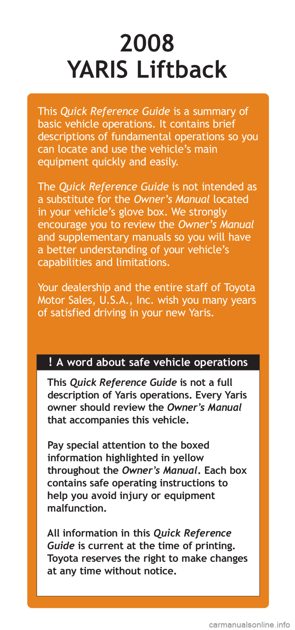 TOYOTA YARIS HATCHBACK 2008  Owners Manual 2008 
YARIS Liftback
!A word about safe vehicle operations
This 
Quick Reference Guide is a summary of
basic vehicle operations. It contains brief
descriptions of fundamental operations so you
can loc