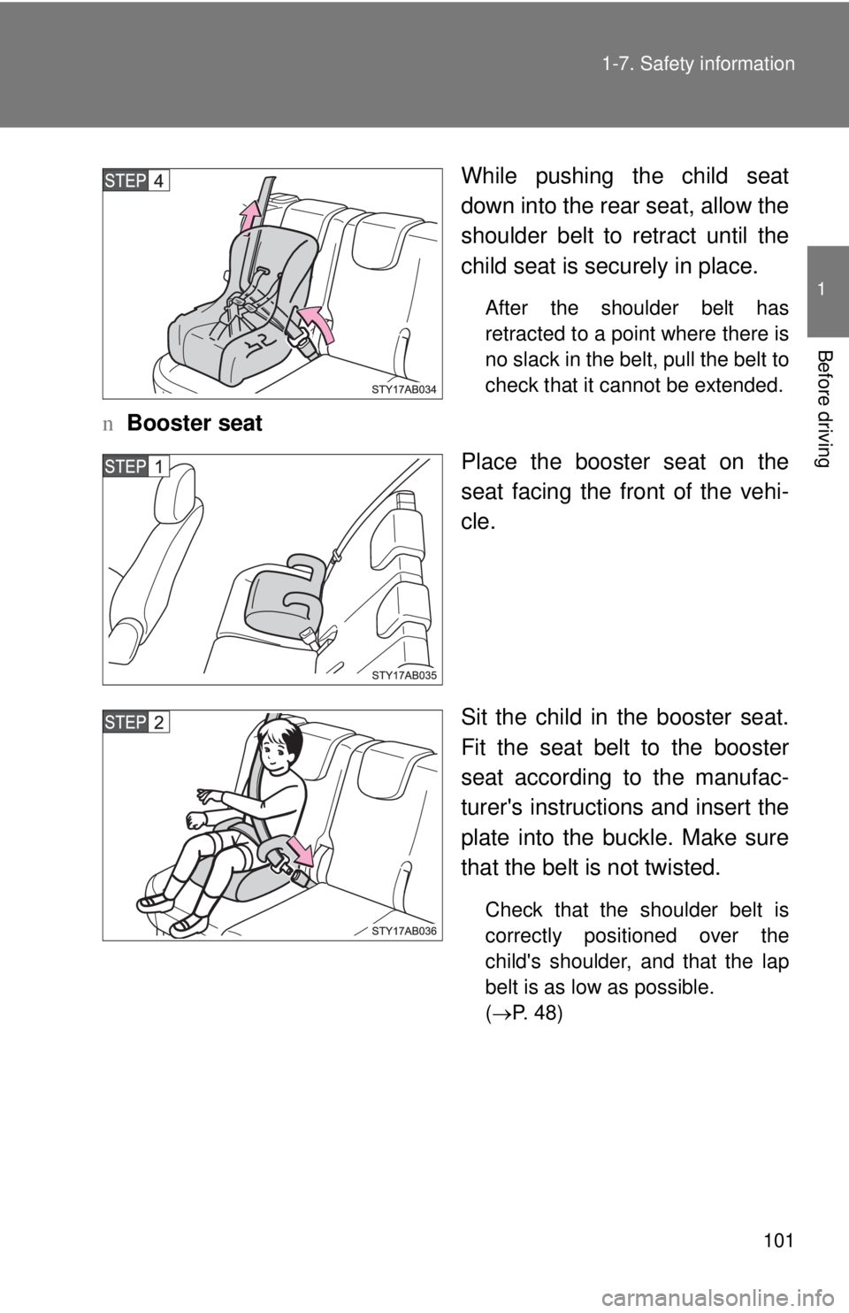 TOYOTA YARIS HATCHBACK 2008  Owners Manual 101
1-7. Safety information
1
Before driving
While pushing the child seat
down into the rear seat, allow the
shoulder belt to retract until the
child seat is securely in place.
After the shoulder belt