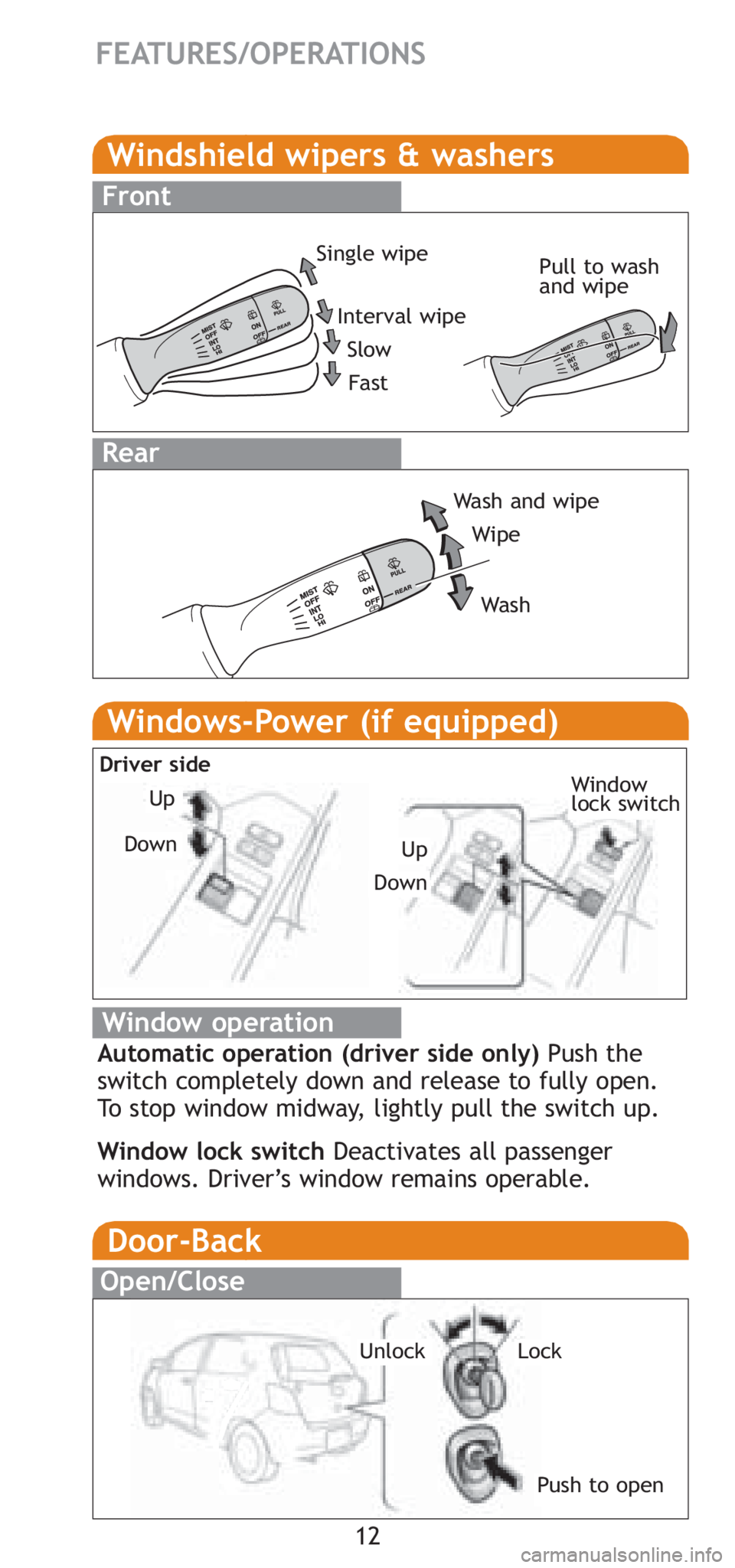 TOYOTA YARIS HATCHBACK 2008 User Guide 12
FEATURES/OPERATIONS
Windows-Power (if equipped)
Window operation
Automatic operation (driver side only) Push the
switch completely down and release to fully open. 
To stop window midway, lightly pu