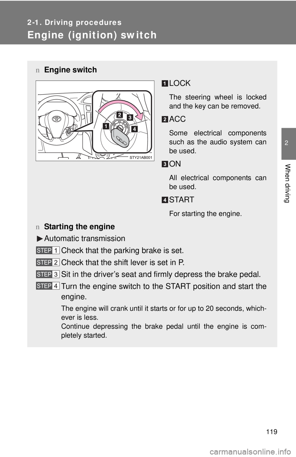 TOYOTA YARIS HATCHBACK 2008  Owners Manual 119
2-1. Driving procedures
2
When driving
Engine (ignition) switch 
nEngine switch
LOCK
The steering wheel is locked
and the key can be removed.
ACC
Some electrical components
such as the audio syste