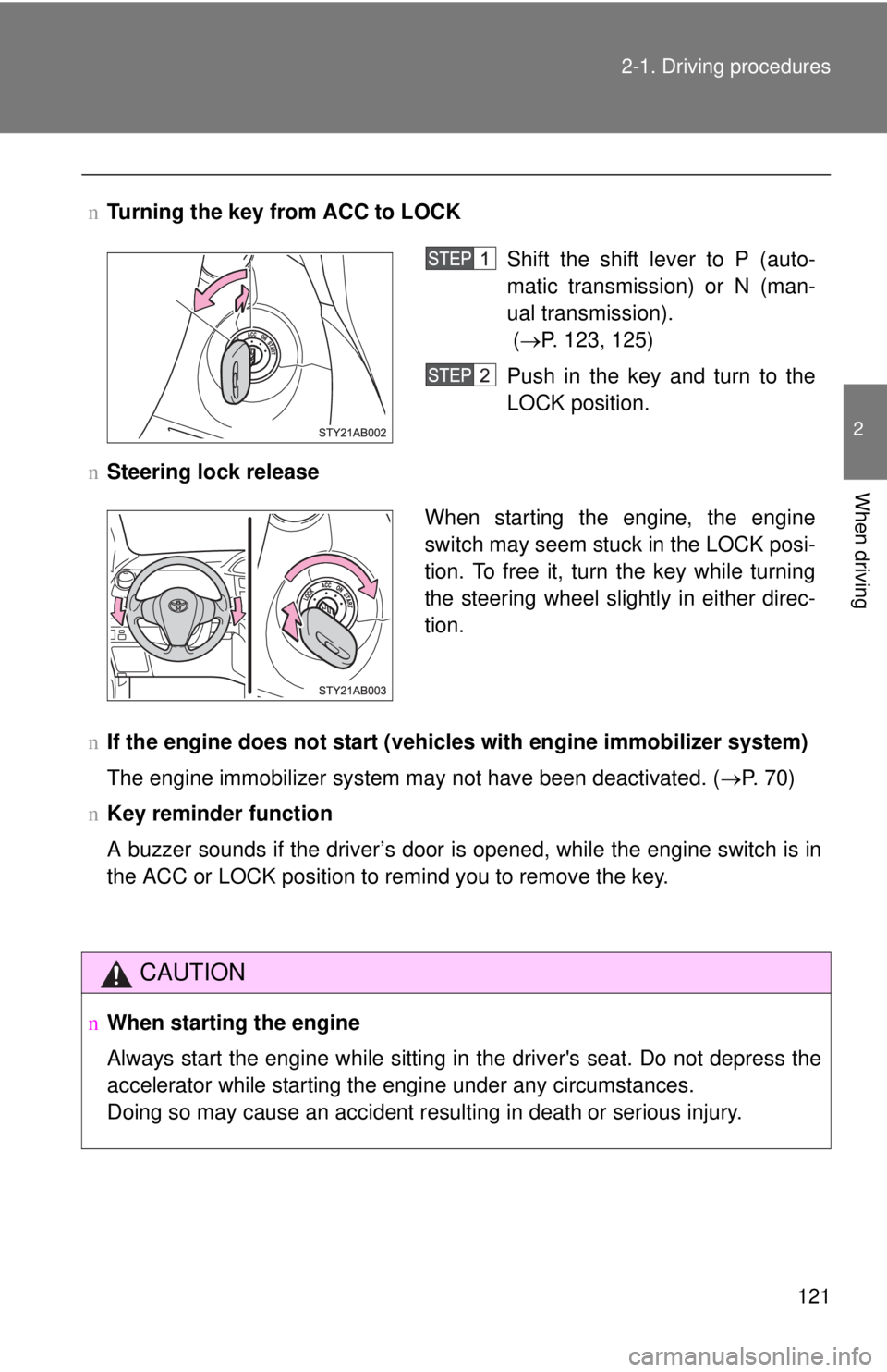 TOYOTA YARIS HATCHBACK 2008 User Guide 121
2-1. Driving procedures
2
When driving
n
Turning the key from ACC to LOCK
n Steering lock release
n If the engine does not start (vehic les with engine immobilizer system)
The engine immobilizer s