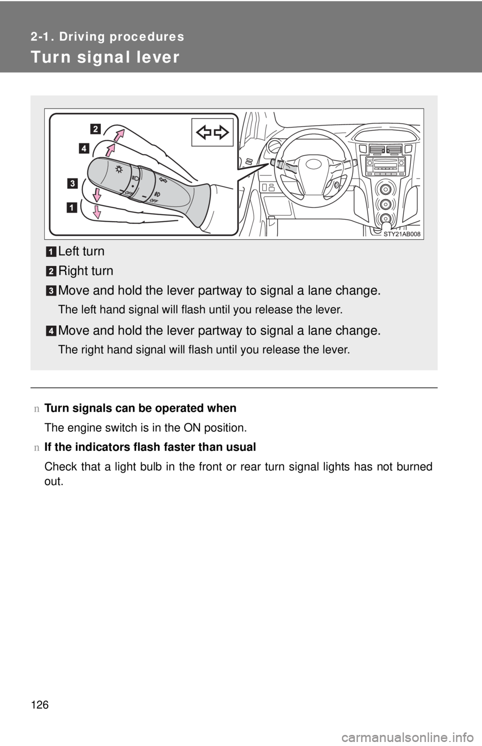 TOYOTA YARIS HATCHBACK 2008 User Guide 126
2-1. Driving procedures
Turn signal lever
nTurn signals can be operated when
The engine switch is in the ON position.
n If the indicators flash faster than usual
Check that a light bulb in the fr TOYOTA YARIS HATCHBACK 2008 User Guide 126
2-1. Driving procedures
Turn signal lever
nTurn signals can be operated when
The engine switch is in the ON position.
n If the indicators flash faster than usual
Check that a light bulb in the fr