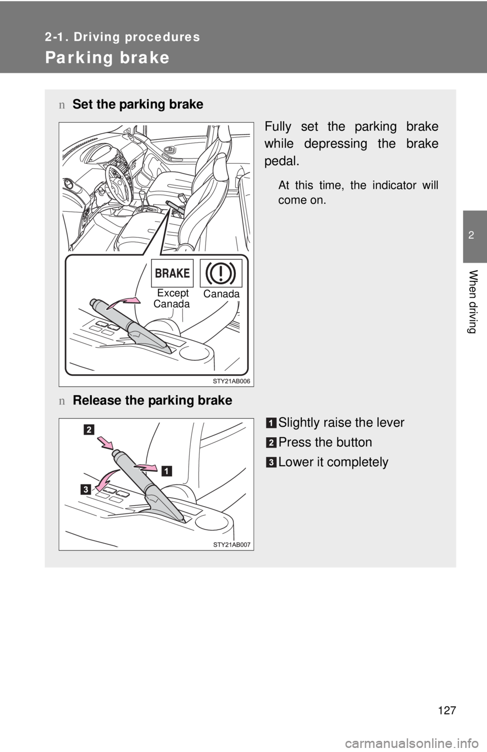 TOYOTA YARIS HATCHBACK 2008  Owners Manual 127
2-1. Driving procedures
2
When driving
Parking brake
nSet the parking brake
Fully set the parking brake
while depressing the brake
pedal.
At this time, the indicator will
come on.
nRelease the par