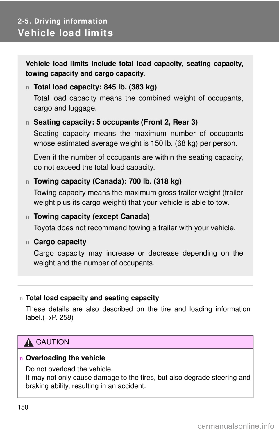 TOYOTA YARIS HATCHBACK 2008  Owners Manual 150
2-5. Driving information
Vehicle load limits
nTotal load capacity and seating capacity
These details are also described on the tire and loading information
label.(→P. 258)
CAUTION
nOverloading t