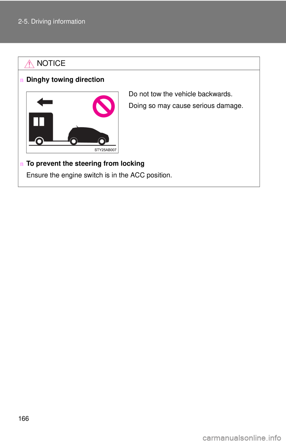TOYOTA YARIS HATCHBACK 2008  Owners Manual 166 2-5. Driving information
NOTICE
nDinghy towing direction
n To prevent the steering from locking
Ensure the engine switch is in the ACC position.
Do not tow the vehicle backwards.
Doing so may caus