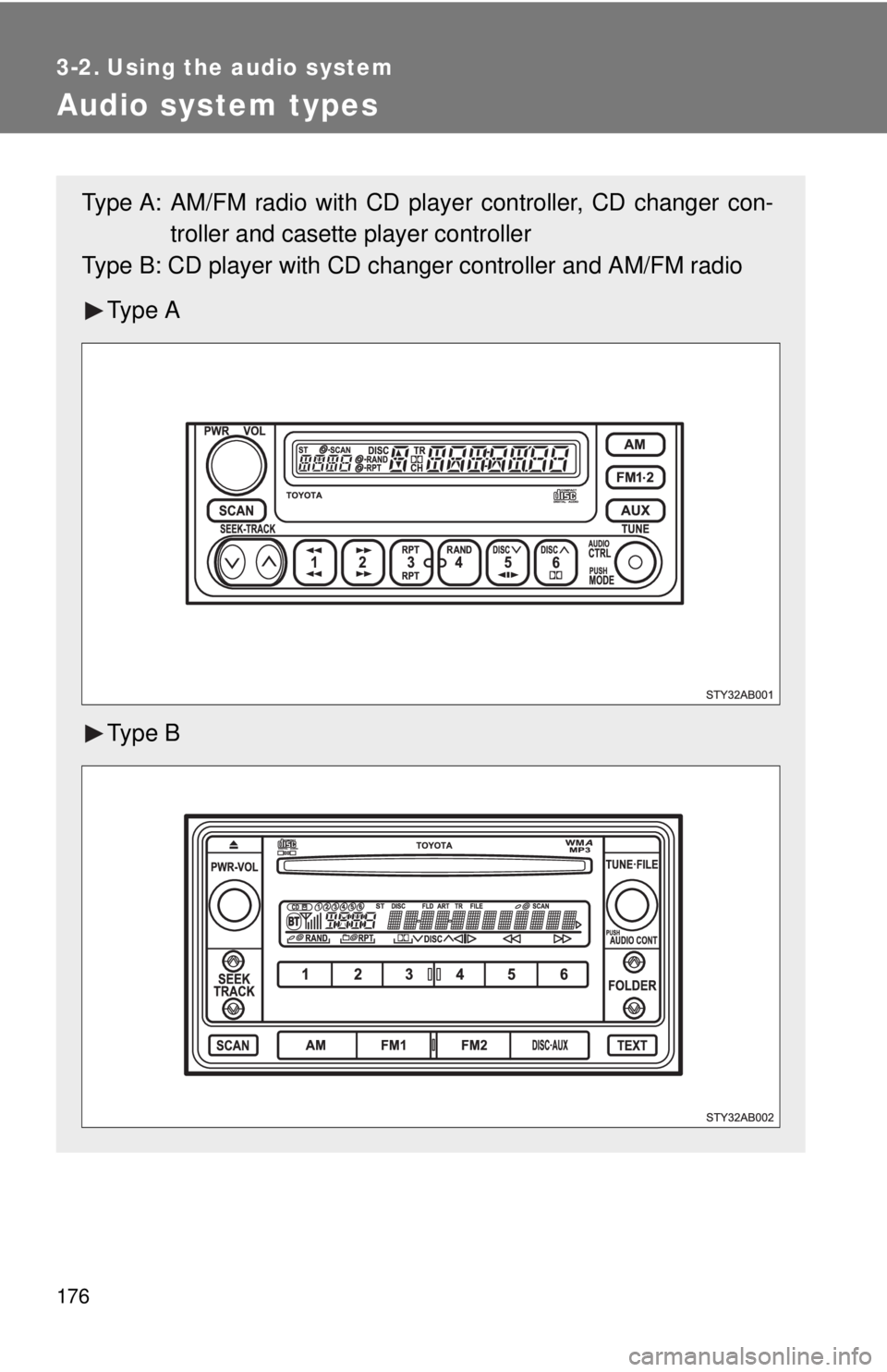 TOYOTA YARIS HATCHBACK 2008  Owners Manual 176
3-2. Using the audio system
Audio system types 
Type A: AM/FM radio with CD player controller, CD changer con-troller and casette player controller
Type B: CD player with CD chan ger controller an