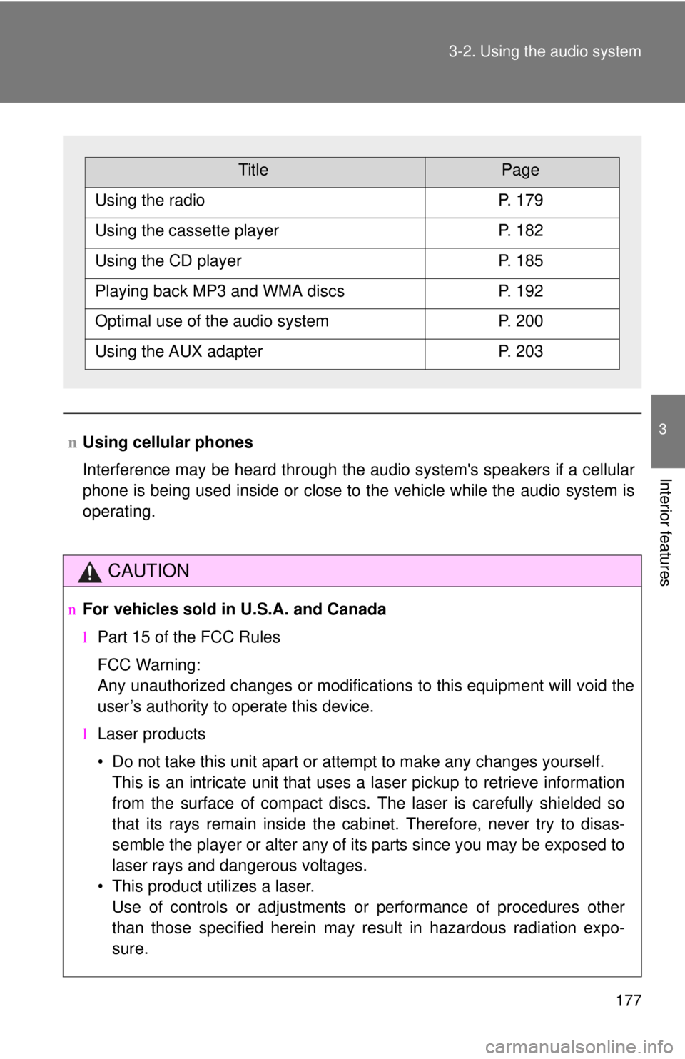 TOYOTA YARIS HATCHBACK 2008  Owners Manual 177
3-2. Using the audio system
3
Interior features
n
Using cellular phones
Interference may be heard through the audio systems speakers if a cellular
phone is being used inside or close to the vehic