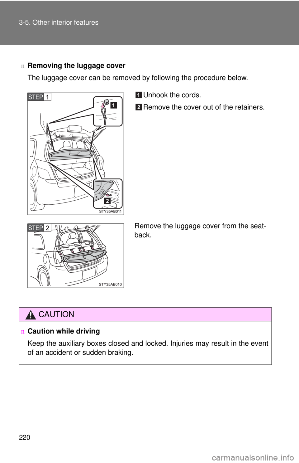 TOYOTA YARIS HATCHBACK 2008  Owners Manual 220 3-5. Other interior features
nRemoving the luggage cover
The luggage cover can be removed by following the procedure below.
CAUTION
nCaution while driving
Keep the auxiliary boxes closed and locke