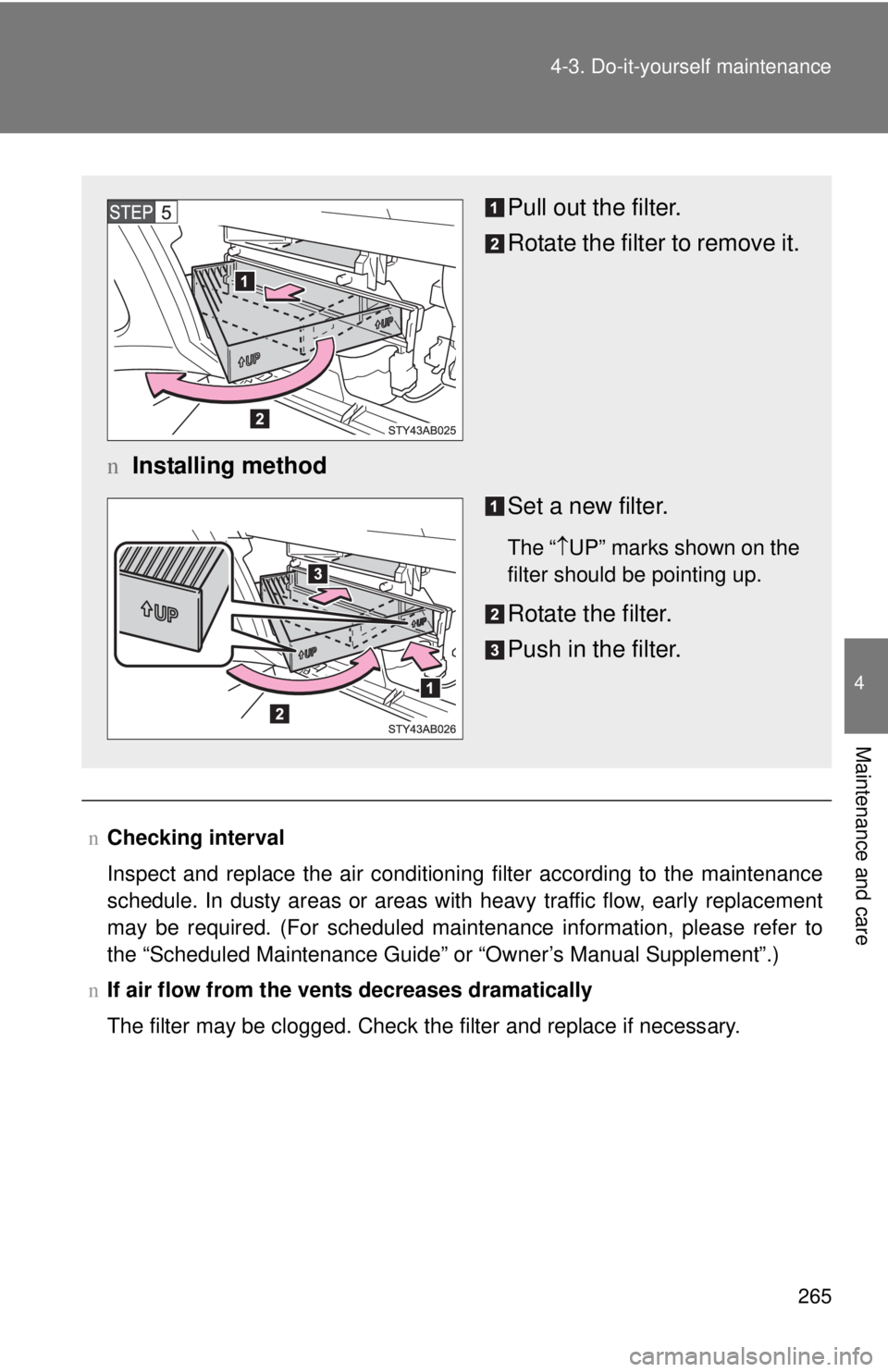 TOYOTA YARIS HATCHBACK 2008  Owners Manual 265
4-3. Do-it-yourself maintenance
4
Maintenance and care
n
Checking interval
Inspect and replace the air conditioning filter according to the maintenance
schedule. In dusty areas or areas with heavy