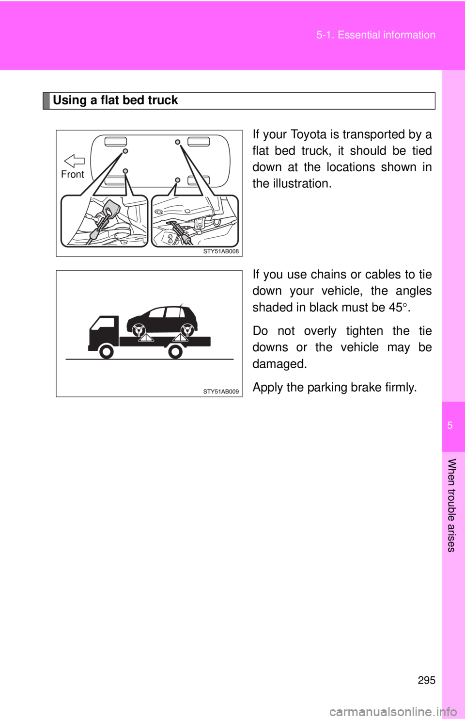 TOYOTA YARIS HATCHBACK 2008 Owners Manual 5
When trouble arises
295
5-1. Essential information
Using a flat bed truck
If your Toyota is transported by a
flat bed truck, it should be tied
down at the locations shown in
the illustration.
If you TOYOTA YARIS HATCHBACK 2008 Owners Manual 5
When trouble arises
295
5-1. Essential information
Using a flat bed truck
If your Toyota is transported by a
flat bed truck, it should be tied
down at the locations shown in
the illustration.
If you