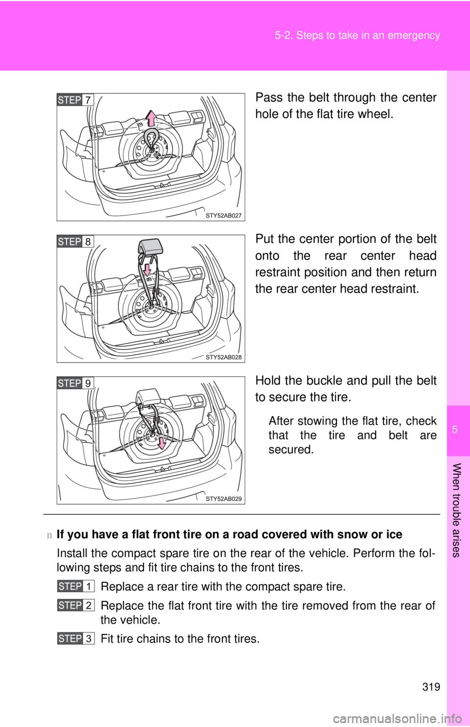 TOYOTA YARIS HATCHBACK 2008  Owners Manual 5
When trouble arises
319
5-2. Steps to take in an emergency
Pass the belt through the center
hole of the flat tire wheel.
Put the center portion of the belt
onto the rear center head
restraint positi
