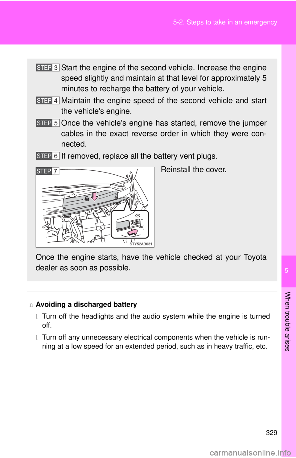 TOYOTA YARIS HATCHBACK 2008 Owners Guide 5
When trouble arises
329
5-2. Steps to take in an emergency
n
Avoiding a discharged battery
lTurn off the headlights and the audio system while the engine is turned
off.
l Turn off any unnecessary el TOYOTA YARIS HATCHBACK 2008 Owners Guide 5
When trouble arises
329
5-2. Steps to take in an emergency
n
Avoiding a discharged battery
lTurn off the headlights and the audio system while the engine is turned
off.
l Turn off any unnecessary el