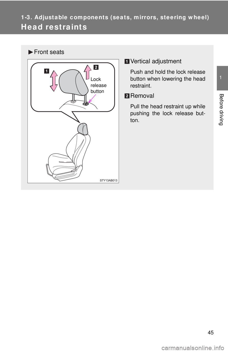 TOYOTA YARIS HATCHBACK 2008 Repair Manual 45
1
1-3. Adjustable components (seats, mirrors, steering wheel)
Before driving
Head restraints
Front seatsVertical adjustment
Push and hold the lock release
button when lowering the head
restraint.
R