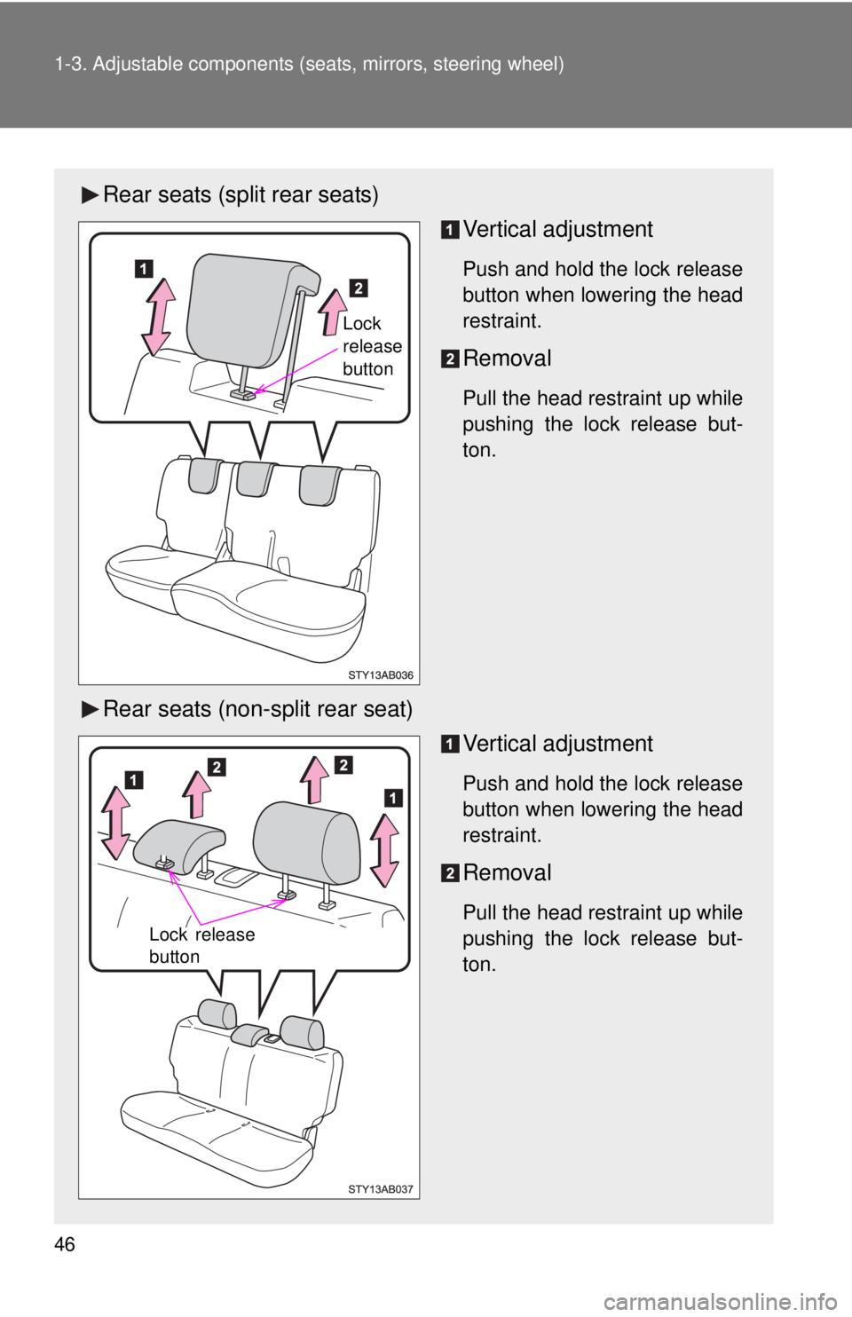 TOYOTA YARIS HATCHBACK 2008 Repair Manual 46 1-3. Adjustable components (seats, mirrors, steering wheel)
Rear seats (split rear seats)
Vertical adjustment
Push and hold the lock release
button when lowering the head
restraint.
Removal
Pull th