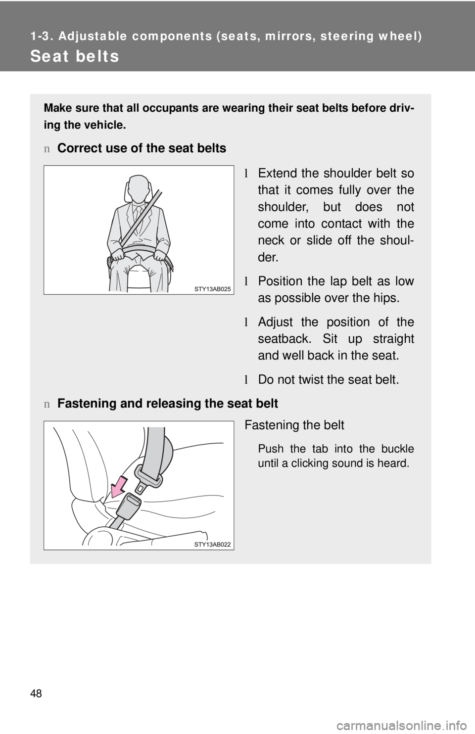TOYOTA YARIS HATCHBACK 2008 Repair Manual 48
1-3. Adjustable components (seats, mirrors, steering wheel)
Seat belts
Make sure that all occupants are wearing their seat belts before driv-
ing the vehicle.
nCorrect use of the seat belts
lExtend