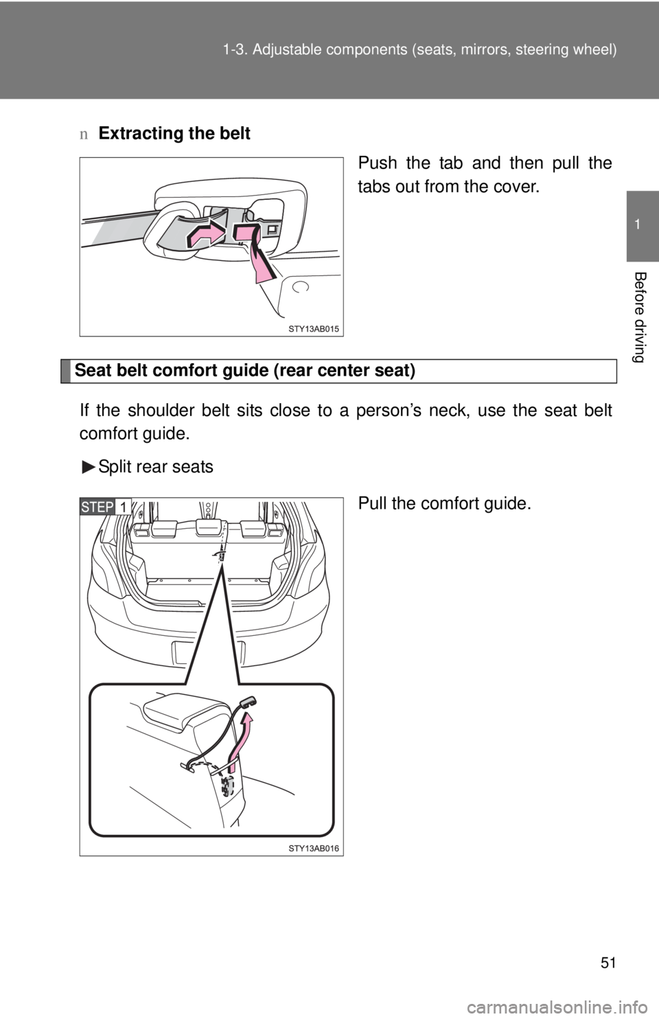 TOYOTA YARIS HATCHBACK 2008 Repair Manual 51
1-3. Adjustable components (s
eats, mirrors, steering wheel)
1
Before driving
nExtracting the belt
Push the tab and then pull the
tabs out from the cover.
Seat belt comfort guide (rear center seat)