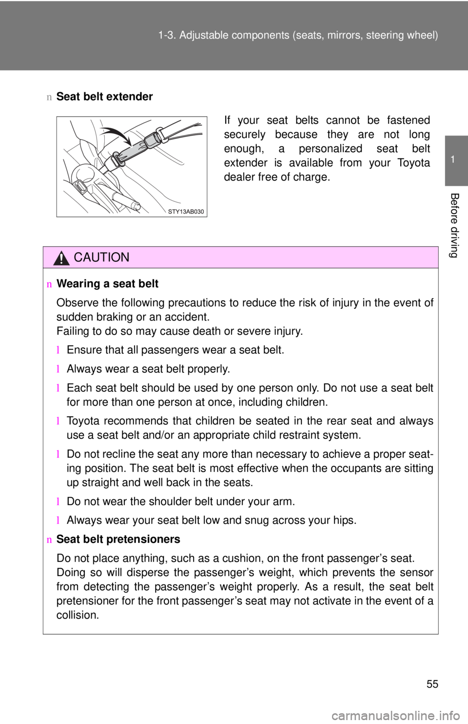 TOYOTA YARIS HATCHBACK 2008  Owners Manual 55
1-3. Adjustable components (s
eats, mirrors, steering wheel)
1
Before driving
nSeat belt extender
CAUTION
nWearing a seat belt
Observe the following precautions to reduce the risk of injury in the 